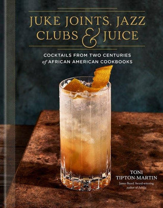 Juke Joints, Jazz Clubs & Juice - Two Centuries of African American Cookbooks